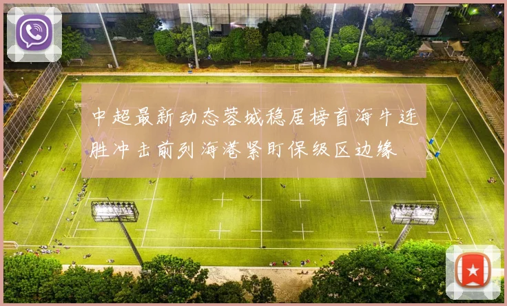 中超最新动态蓉城稳居榜首海牛连胜冲击前列海港紧盯保级区边缘